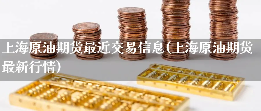 上海原油期货最近交易信息(上海原油期货最新行情)_期货交易_第1张_青花期货直播间 上海原油期货最近交易信息(上海原油期货最新行情)_https://qh.ynbygsw.com_期货交易_第1张