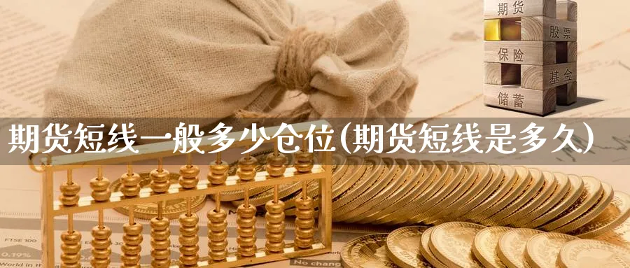 期货短线一般多少仓位(期货短线是多久)_期货喊单_第1张_青花期货直播间 期货短线一般多少仓位(期货短线是多久)_https://qh.ynbygsw.com_期货喊单_第1张