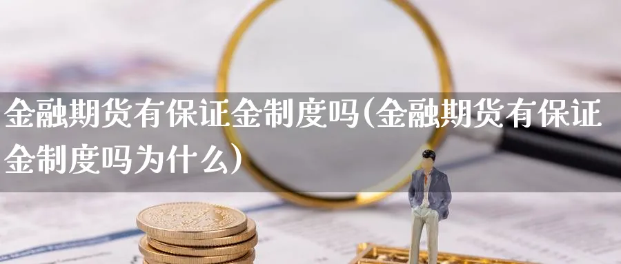 金融期货有保证金制度吗(金融期货有保证金制度吗为什么)_期货喊单_第1张_青花期货直播间 金融期货有保证金制度吗(金融期货有保证金制度吗为什么)_https://qh.ynbygsw.com_期货喊单_第1张