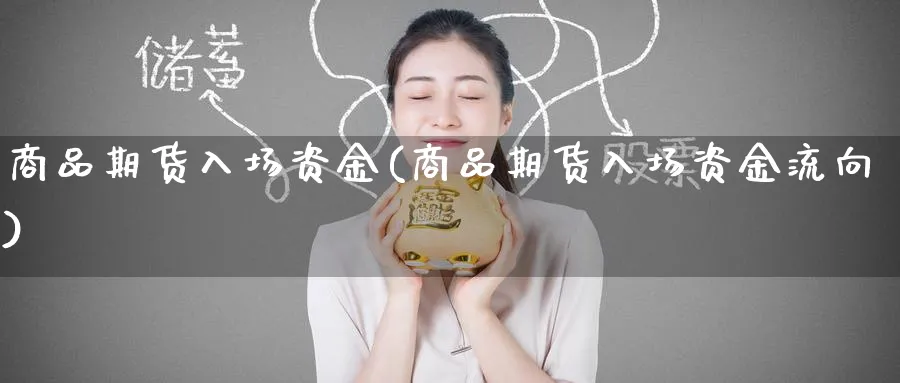 商品期货入场资金(商品期货入场资金流向)_国际期货_第1张_青花期货直播间 商品期货入场资金(商品期货入场资金流向)_https://qh.ynbygsw.com_国际期货_第1张