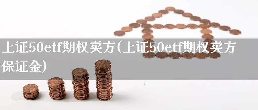 上证50etf期权卖方(上证50etf期权卖方保证金)_https://qh.ynbygsw.com_期货喊单_第1张