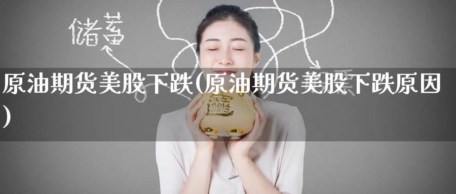 原油期货美股下跌(原油期货美股下跌原因)_https://qh.ynbygsw.com_财金知识_第1张