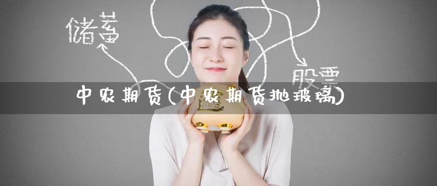 中农期货(中农期货抛玻璃)_期货交易_第1张_青花期货直播间 中农期货(中农期货抛玻璃)_https://qh.ynbygsw.com_期货交易_第1张