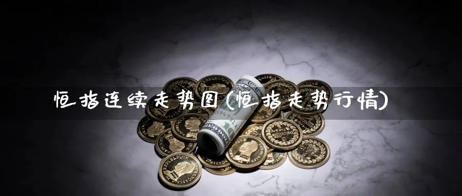 恒指连续走势图(恒指走势行情)_期货喊单_第1张_青花期货直播间 恒指连续走势图(恒指走势行情)_https://qh.ynbygsw.com_期货喊单_第1张