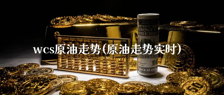 wcs原油走势(原油走势实时)_期货直播_第1张_青花期货直播间 wcs原油走势(原油走势实时)_https://qh.ynbygsw.com_期货直播_第1张