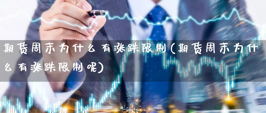 期货周末为什么有涨跌限制(期货周末为什么有涨跌限制呢)_财金知识_第1张_青花期货直播间 期货周末为什么有涨跌限制(期货周末为什么有涨跌限制呢)_https://qh.ynbygsw.com_财金知识_第1张