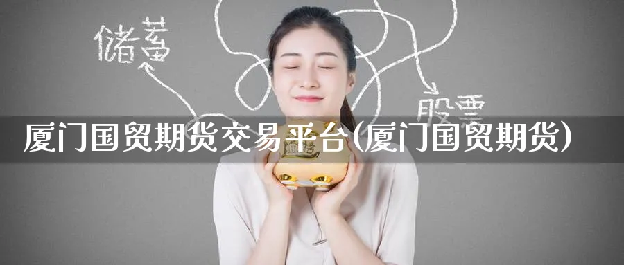 厦门国贸期货交易平台(厦门国贸期货)_期货直播_第1张_青花期货直播间 厦门国贸期货交易平台(厦门国贸期货)_https://qh.ynbygsw.com_期货直播_第1张