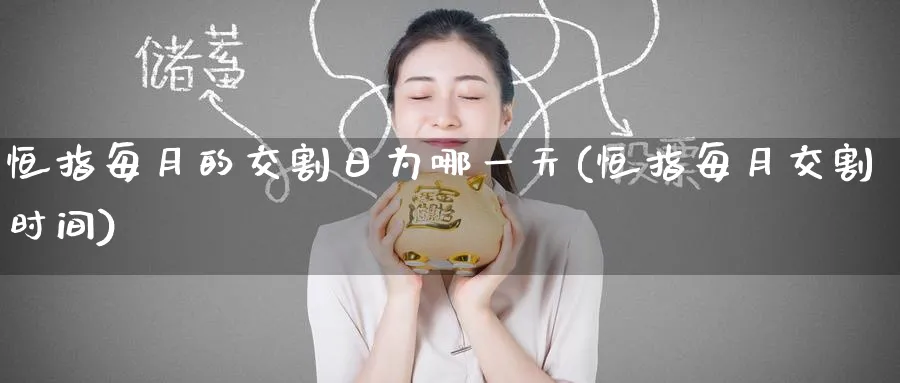 恒指每月的交割日为哪一天(恒指每月交割时间)_国际期货_第1张_青花期货直播间 恒指每月的交割日为哪一天(恒指每月交割时间)_https://qh.ynbygsw.com_国际期货_第1张