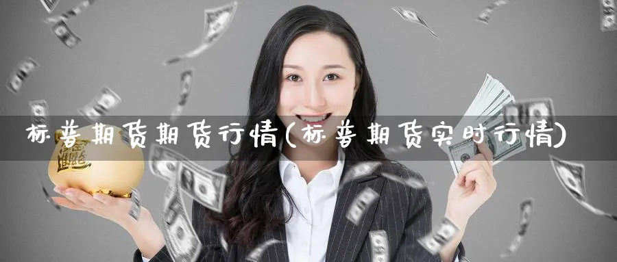 标普期货期货行情(标普期货实时行情)_期货交易_第1张_青花期货直播间 标普期货期货行情(标普期货实时行情)_https://qh.ynbygsw.com_期货交易_第1张