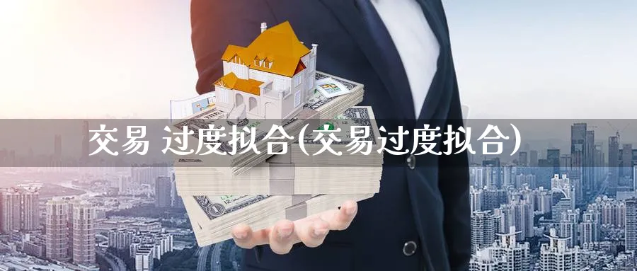 交易 过度拟合(交易过度拟合)_期货喊单_第1张_青花期货直播间 交易 过度拟合(交易过度拟合)_https://qh.ynbygsw.com_期货喊单_第1张
