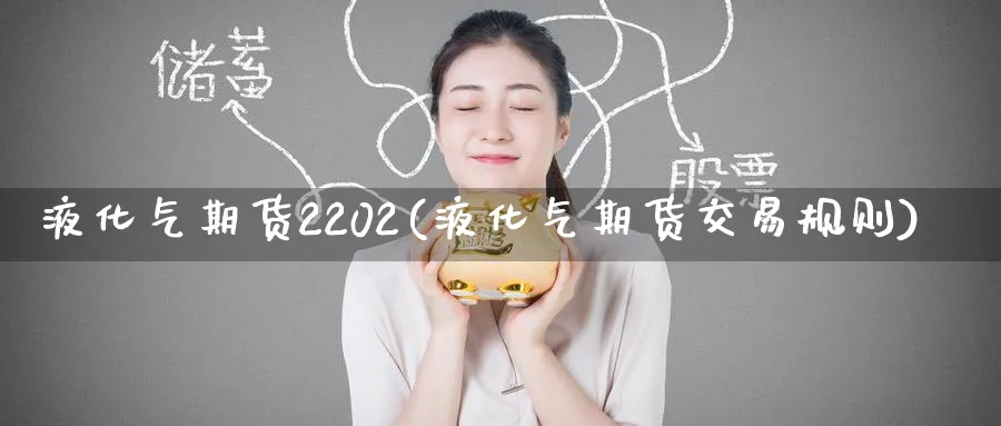 液化气期货2202(液化气期货交易规则)_期货喊单_第1张_青花期货直播间 液化气期货2202(液化气期货交易规则)_https://qh.ynbygsw.com_期货喊单_第1张