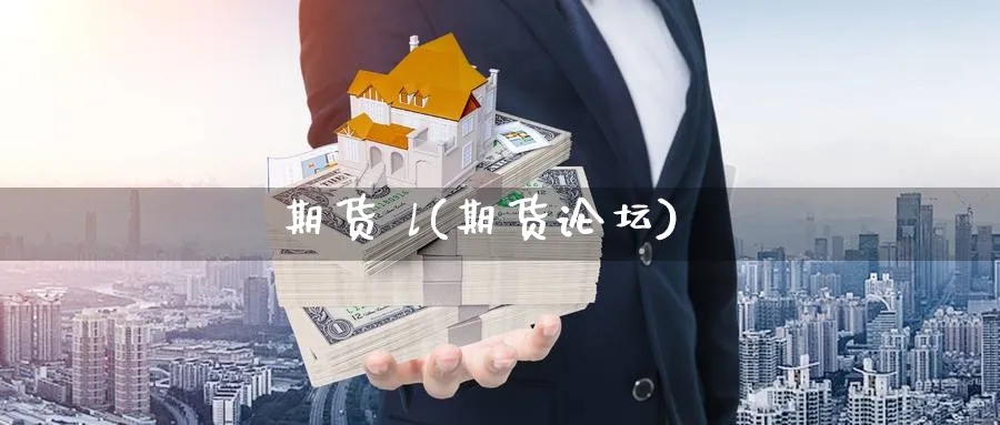 期货 l(期货论坛)_国际期货_第1张_青花期货直播间 期货 l(期货论坛)_https://qh.ynbygsw.com_国际期货_第1张