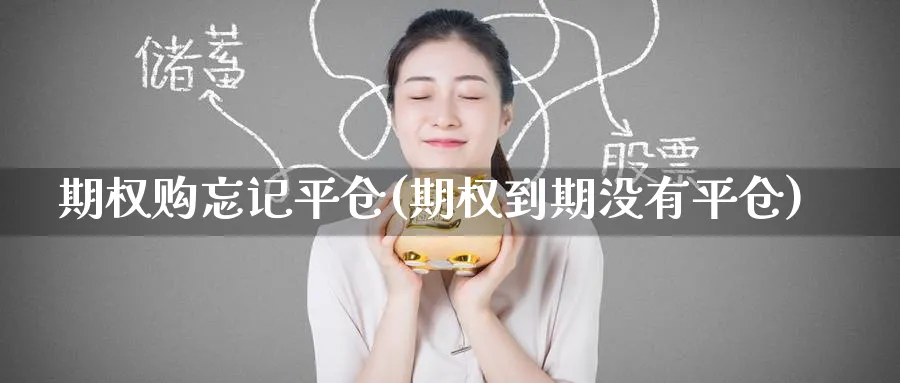 期权购忘记平仓(期权到期没有平仓)_财金知识_第1张_青花期货直播间 期权购忘记平仓(期权到期没有平仓)_https://qh.ynbygsw.com_财金知识_第1张