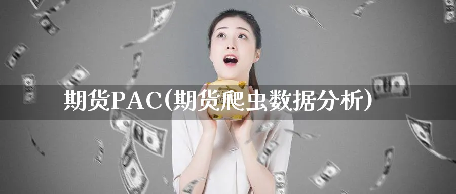 期货PAC(期货爬虫数据分析)_期货交易_第1张_青花期货直播间 期货PAC(期货爬虫数据分析)_https://qh.ynbygsw.com_期货交易_第1张