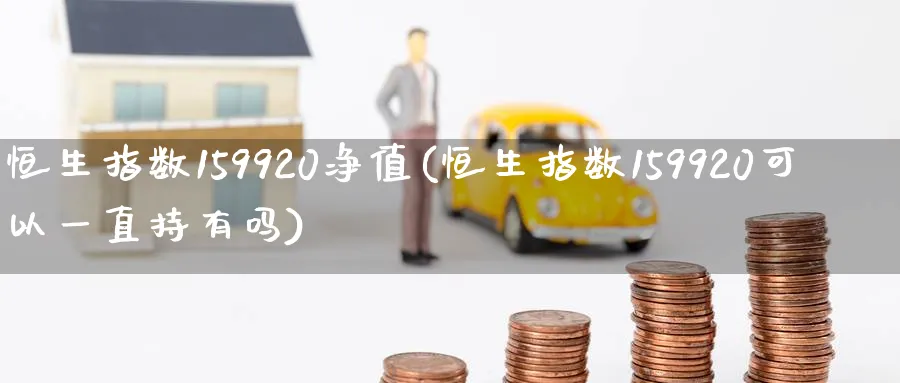 恒生指数159920净值(恒生指数159920可以一直持有吗)_期货交易_第1张_青花期货直播间 恒生指数159920净值(恒生指数159920可以一直持有吗)_https://qh.ynbygsw.com_期货交易_第1张