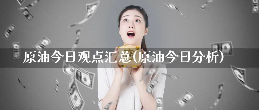 原油今日观点汇总(原油今日分析)_期货喊单_第1张_青花期货直播间 原油今日观点汇总(原油今日分析)_https://qh.ynbygsw.com_期货喊单_第1张