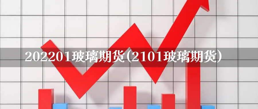202201玻璃期货(2101玻璃期货)_国际期货_第1张_青花期货直播间 202201玻璃期货(2101玻璃期货)_https://qh.ynbygsw.com_国际期货_第1张