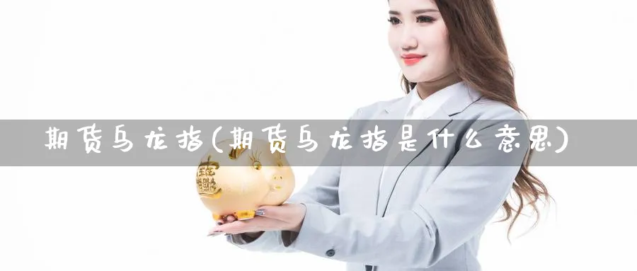 期货乌龙指(期货乌龙指是什么意思)_财金百科_第1张_青花期货直播间 期货乌龙指(期货乌龙指是什么意思)_https://qh.ynbygsw.com_财金百科_第1张