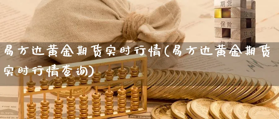 易方达黄金期货实时行情(易方达黄金期货实时行情查询)_期货喊单_第1张_青花期货直播间 易方达黄金期货实时行情(易方达黄金期货实时行情查询)_https://qh.ynbygsw.com_期货喊单_第1张