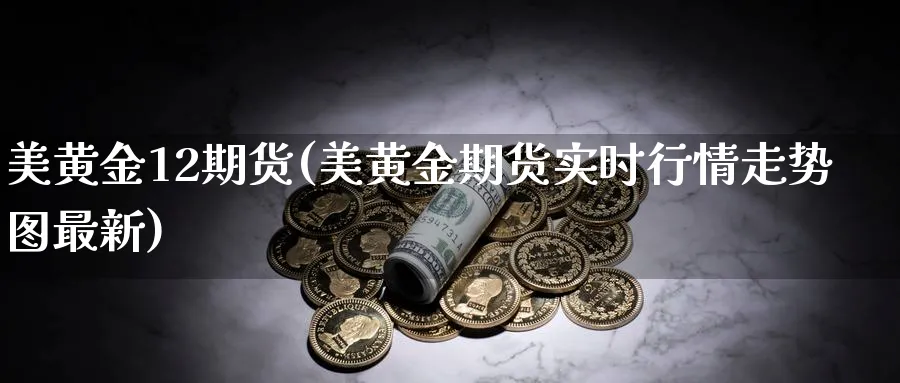 美黄金12期货(美黄金期货实时行情走势图最新)_期货直播_第1张_青花期货直播间 美黄金12期货(美黄金期货实时行情走势图最新)_https://qh.ynbygsw.com_期货直播_第1张