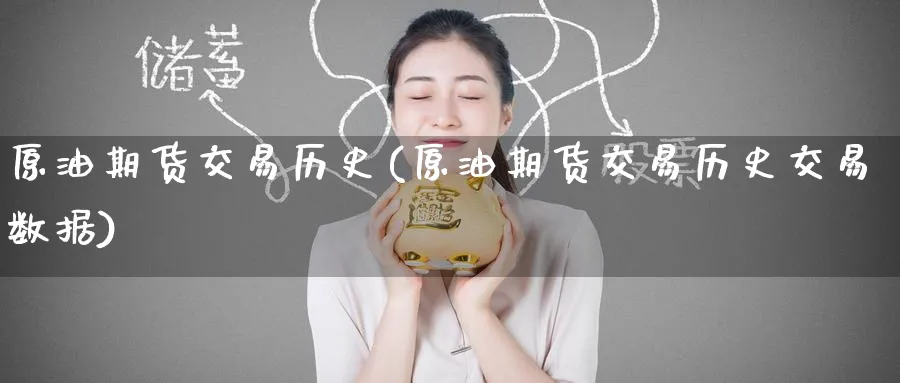 原油期货交易历史(原油期货交易历史交易数据)_财金百科_第1张_青花期货直播间 原油期货交易历史(原油期货交易历史交易数据)_https://qh.ynbygsw.com_财金百科_第1张