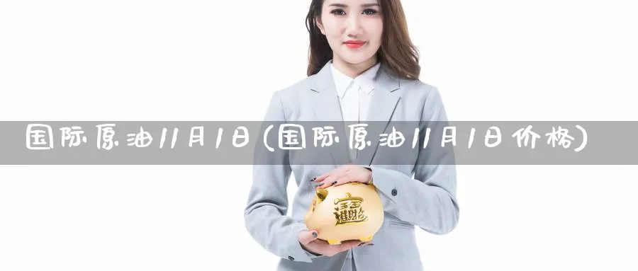 国际原油11月1日(国际原油11月1日价格)_期货交易_第1张_青花期货直播间 国际原油11月1日(国际原油11月1日价格)_https://qh.ynbygsw.com_期货交易_第1张
