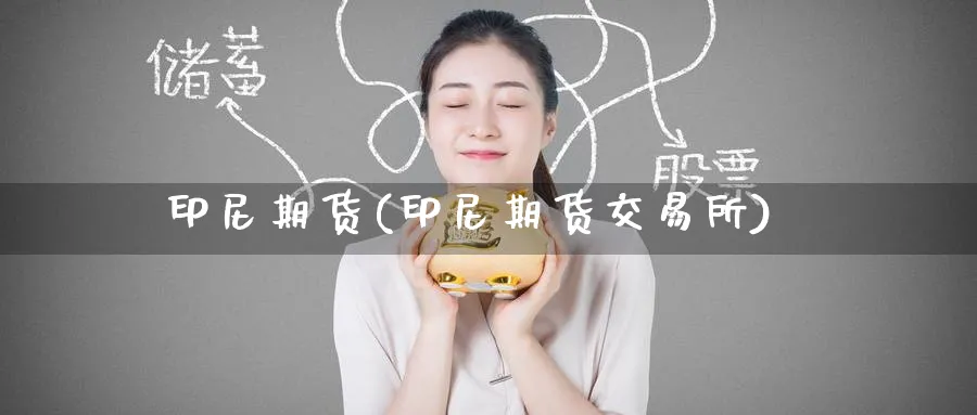 印尼期货(印尼期货交易所)_期货直播_第1张_青花期货直播间 印尼期货(印尼期货交易所)_https://qh.ynbygsw.com_期货直播_第1张