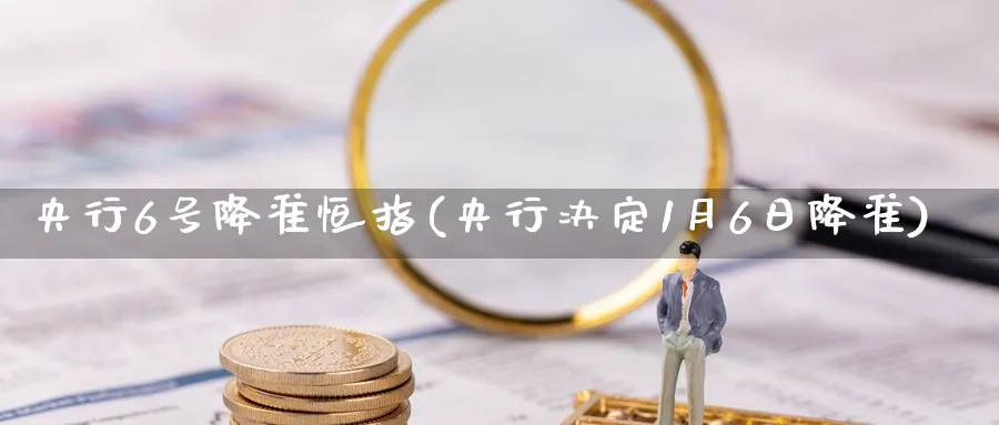 央行6号降准恒指(央行决定1月6日降准)_财金百科_第1张_青花期货直播间 央行6号降准恒指(央行决定1月6日降准)_https://qh.ynbygsw.com_财金百科_第1张