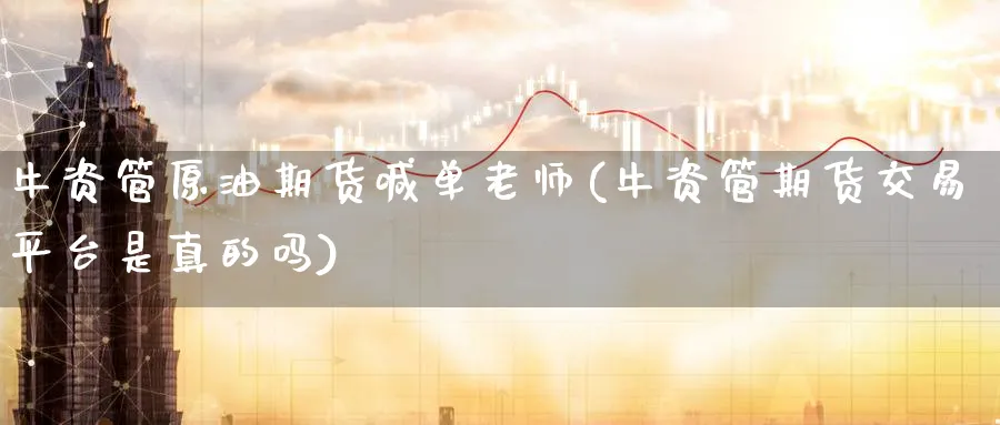 牛资管原油期货喊单老师(牛资管期货交易平台是真的吗)_期货喊单_第1张_青花期货直播间 牛资管原油期货喊单老师(牛资管期货交易平台是真的吗)_https://qh.ynbygsw.com_期货喊单_第1张