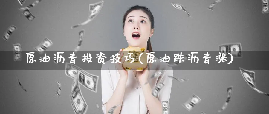 原油沥青投资技巧(原油跌沥青涨)_期货直播_第1张_青花期货直播间 原油沥青投资技巧(原油跌沥青涨)_https://qh.ynbygsw.com_期货直播_第1张