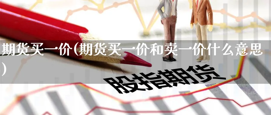 期货买一价(期货买一价和卖一价什么意思)_期货喊单_第1张_青花期货直播间 期货买一价(期货买一价和卖一价什么意思)_https://qh.ynbygsw.com_期货喊单_第1张