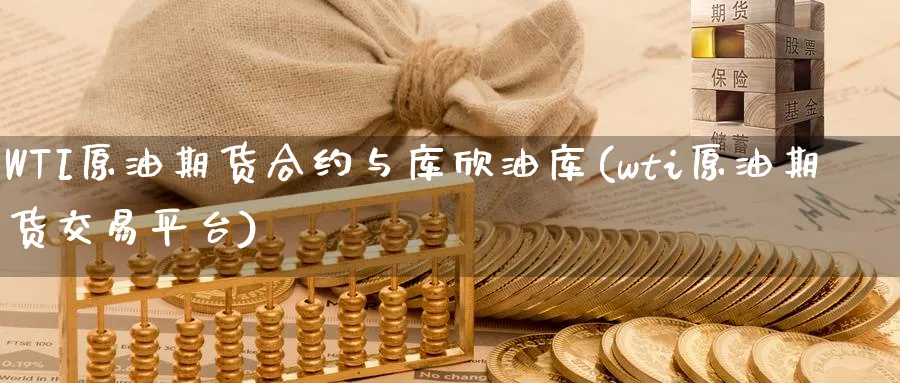 WTI原油期货合约与库欣油库(wti原油期货交易平台)_https://qh.ynbygsw.com_期货喊单_第1张