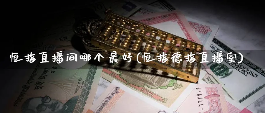 恒指直播间哪个最好(恒指德指直播室)_期货喊单_第1张_青花期货直播间 恒指直播间哪个最好(恒指德指直播室)_https://qh.ynbygsw.com_期货喊单_第1张
