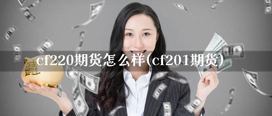 cf220期货怎么样(cf201期货)_财金知识_第1张_青花期货直播间 cf220期货怎么样(cf201期货)_https://qh.ynbygsw.com_财金知识_第1张