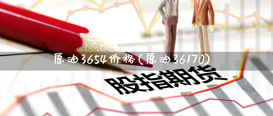 原油3654价格(原油36170)_财金知识_第1张_青花期货直播间 原油3654价格(原油36170)_https://qh.ynbygsw.com_财金知识_第1张