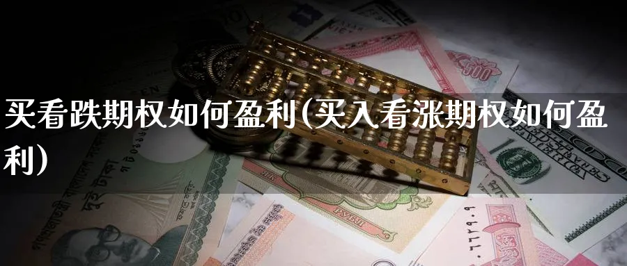买看跌期权如何盈利(买入看涨期权如何盈利)_期货交易_第1张_青花期货直播间 买看跌期权如何盈利(买入看涨期权如何盈利)_https://qh.ynbygsw.com_期货交易_第1张