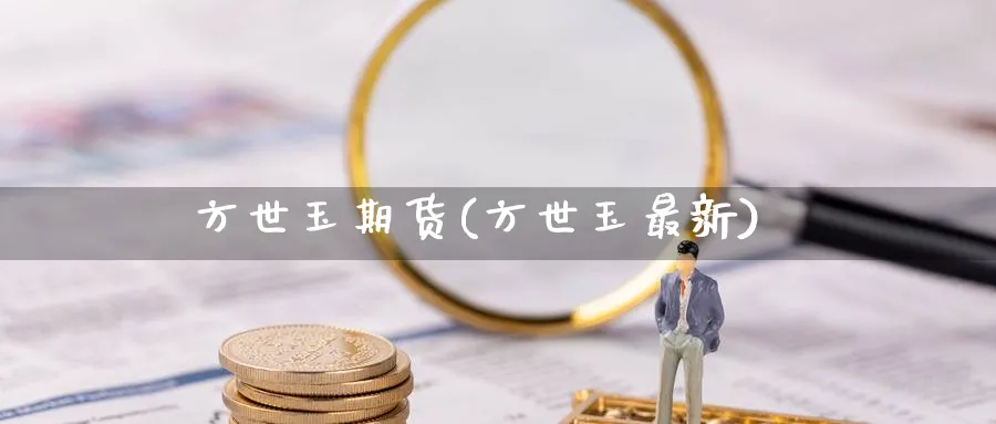 方世玉期货(方世玉最新)_期货直播_第1张_青花期货直播间 方世玉期货(方世玉最新)_https://qh.ynbygsw.com_期货直播_第1张