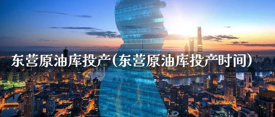 东营原油库投产(东营原油库投产时间)_期货直播_第1张_青花期货直播间 东营原油库投产(东营原油库投产时间)_https://qh.ynbygsw.com_期货直播_第1张