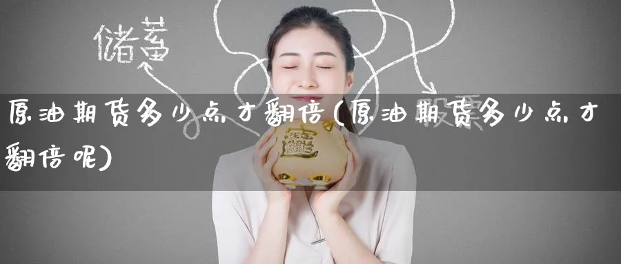 原油期货多少点才翻倍(原油期货多少点才翻倍呢)_期货直播_第1张_青花期货直播间 原油期货多少点才翻倍(原油期货多少点才翻倍呢)_https://qh.ynbygsw.com_期货直播_第1张