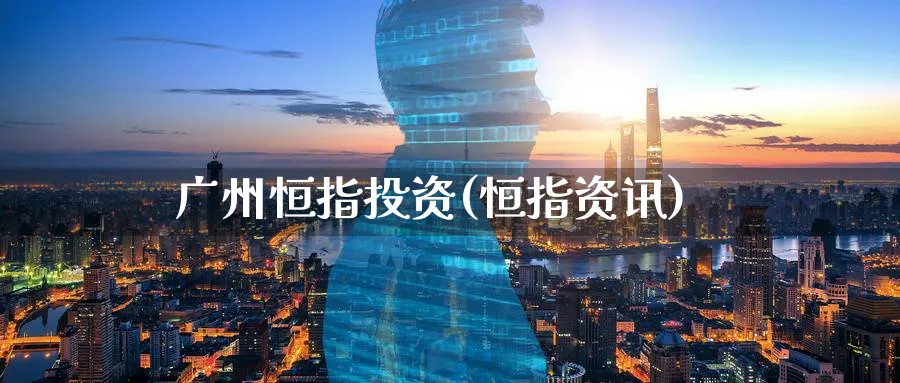 广州恒指投资(恒指资讯)_财金知识_第1张_青花期货直播间 广州恒指投资(恒指资讯)_https://qh.ynbygsw.com_财金知识_第1张