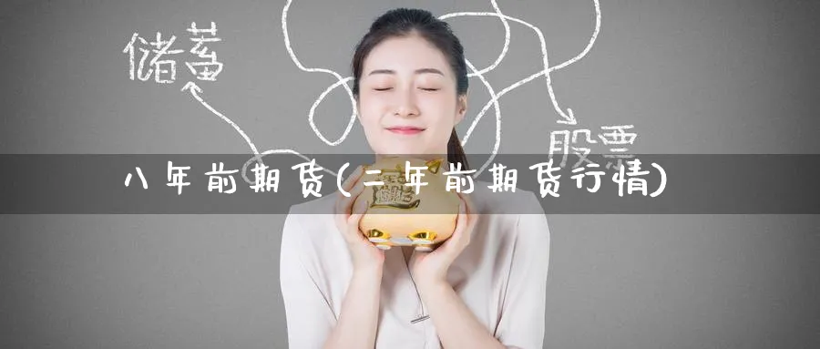 八年前期货(二年前期货行情)_国际期货_第1张_青花期货直播间 八年前期货(二年前期货行情)_https://qh.ynbygsw.com_国际期货_第1张