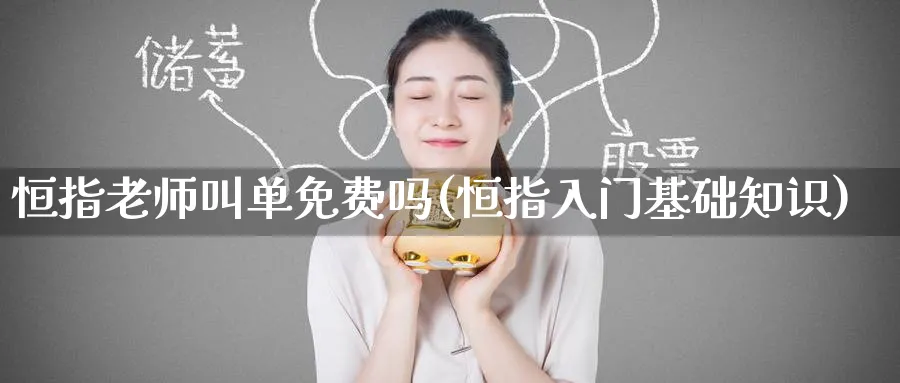恒指老师叫单免费吗(恒指入门基础知识)_财金百科_第1张_青花期货直播间 恒指老师叫单免费吗(恒指入门基础知识)_https://qh.ynbygsw.com_财金百科_第1张