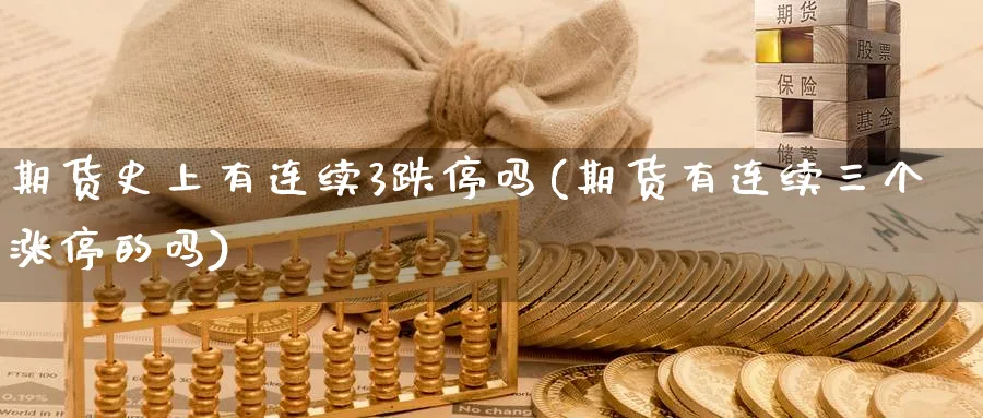 期货史上有连续3跌停吗(期货有连续三个涨停的吗)_财金百科_第1张_青花期货直播间 期货史上有连续3跌停吗(期货有连续三个涨停的吗)_https://qh.ynbygsw.com_财金百科_第1张