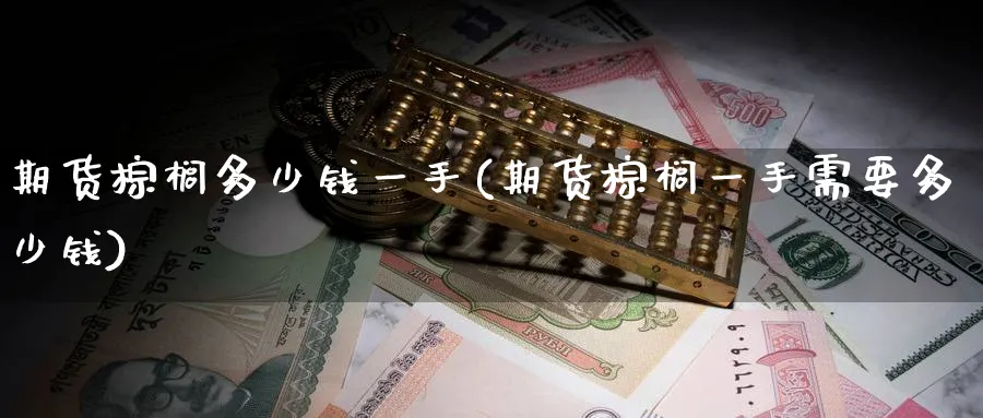 期货棕榈多少钱一手(期货棕榈一手需要多少钱)_财金百科_第1张_青花期货直播间 期货棕榈多少钱一手(期货棕榈一手需要多少钱)_https://qh.ynbygsw.com_财金百科_第1张