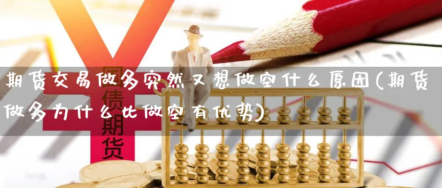 期货交易做多突然又想做空什么原因(期货做多为什么比做空有优势)_期货交易_第1张_青花期货直播间 期货交易做多突然又想做空什么原因(期货做多为什么比做空有优势)_https://qh.ynbygsw.com_期货交易_第1张