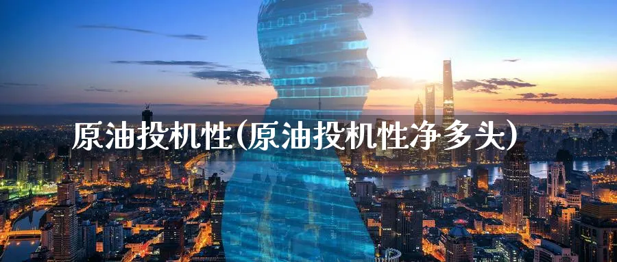 原油投机性(原油投机性净多头)_期货喊单_第1张_青花期货直播间 原油投机性(原油投机性净多头)_https://qh.ynbygsw.com_期货喊单_第1张