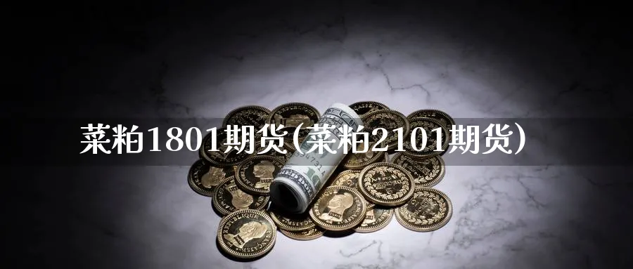 菜粕1801期货(菜粕2101期货)_财金知识_第1张_青花期货直播间 菜粕1801期货(菜粕2101期货)_https://qh.ynbygsw.com_财金知识_第1张