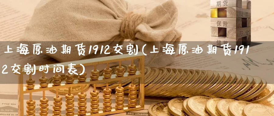 上海原油期货1912交割(上海原油期货1912交割时间表)_期货喊单_第1张_青花期货直播间 上海原油期货1912交割(上海原油期货1912交割时间表)_https://qh.ynbygsw.com_期货喊单_第1张
