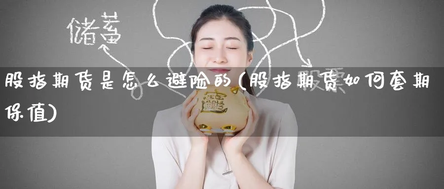股指期货是怎么避险的(股指期货如何套期保值)_国际期货_第1张_青花期货直播间 股指期货是怎么避险的(股指期货如何套期保值)_https://qh.ynbygsw.com_国际期货_第1张