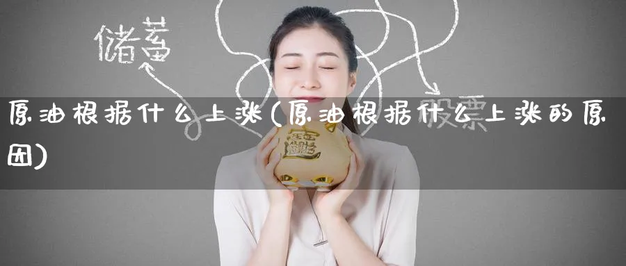 原油根据什么上涨(原油根据什么上涨的原因)_期货喊单_第1张_青花期货直播间 原油根据什么上涨(原油根据什么上涨的原因)_https://qh.ynbygsw.com_期货喊单_第1张